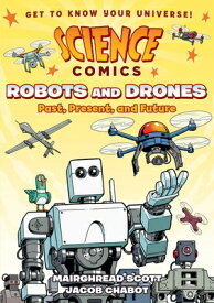 Science Comics: Robots and Drones: Past, Present, and Future SCIENCE COMICS ROBOTS & DRONES （Science Comics） [ Mairghread Scott ]