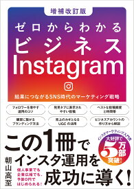 ゼロからわかるビジネスInstagram［増補改訂版］ 結果につながるSNS時代のマーケティング戦略 [ 朝山高至 ]