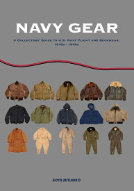 NAVY GEAR A Collectors’ Guide to U.S. Navy Flight and Deckwear、 1910s – 1940s [ 青田充弘 ]