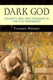 Dark God: Cruelty, Sex, and Violence in the Old Testament DARK GOD [ Thomas Romer ]