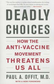 Deadly Choices: How the Anti-Vaccine Movement Threatens Us All DEADLY CHOICES [ Paul A. Offit ]