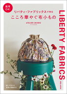 商用OK！ リバティ・ファブリックスで作るこころ華やぐ布小もの [ ATELIER CHIHIRO ]