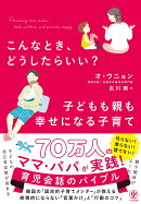 こんなとき、どうしたらいい? 子どもも親も幸せになる子育て