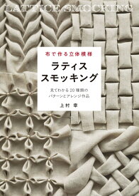 布で作る立体模様 ラティススモッキング 見てわかる20種類のパターンとアレンジ作品 [ 上村 幸 ]