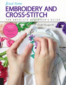 First Time Embroidery and Cross-Stitch: The Absolute Beginner's Guide - Learn by Doing * Step-By-Ste 1ST TIME EMBROIDERY & CROSS-ST （First Time） [ Linda Wyszynski ]