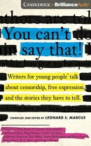 You Can't Say That!: Writers for Young People Talk about Censorship, Free Expression, and the Storie
