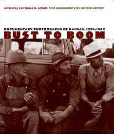 Bust to Boom: Documentary Photographs of Kansas, 1936-1949 BUST TO BOOM [ Constance B. Schulz ]