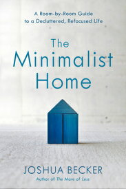 The Minimalist Home: A Room-By-Room Guide to a Decluttered, Refocused Life MINIMALIST HOME [ Joshua Becker ]