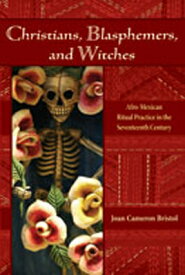 Christians, Blasphemers, and Witches: Afro-Mexican Ritual Practice in the Seventeenth Century CHRISTIANS BLASPHEMERS & WITCH [ Joan Cameron Bristol ]