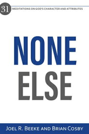 None Else: 31 Meditations on God's Character and Attributes NONE ELSE （31 Meditations） [ Joel R. Beeke ]
