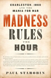 Madness Rules the Hour: Charleston, 1860 and the Mania for War MADNESS RULES THE HOUR [ Paul Starobin ]