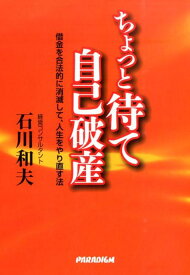 ちょっと待て自己破産 借金を合法的に消滅して、人生をやり直す法 [ 石川和夫 ]