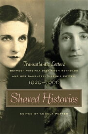 Shared Histories: Transatlantic Letters Between Virginia Dickinson Reynolds and Her Daughter, Virgin SHARED HISTORIES （Publications of the Southern Texts Society） [ Angela Potter ]