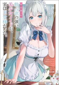 最近雇った独占欲の強い美少女メイドが、実は王女様だった。