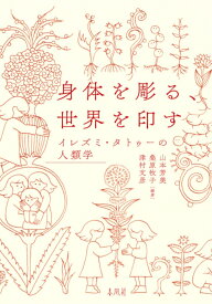 身体を彫る、世界を印す イレズミ・タトゥーの人類学 [ 山本芳美 ]