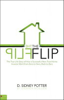 The Flip: The True Life Story of How a Successful New Tract Home Investor Went from Zero to Hero, Ba