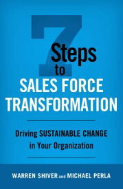 7 Steps to Sales Force Transformation: Driving Sustainable Change in Your Organization 7 STEPS TO SALES FORCE TRANSFO [ Warren Shiver ]