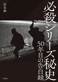 必殺シリーズ秘史 50年目の告白録 [ 高鳥 都 ]