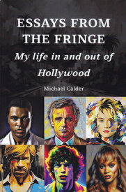 Essays from the Fringe: My Life in and Out of Hollywood ESSAYS FROM THE FRINGE [ Michael Calder ]