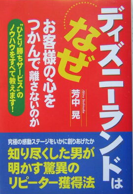 “ひとり勝ちサービス”のノウハウをすべて教えます！ ディズニーランドはなぜお客様の心をつかんで離さないのか 知り尽くした男が明かす驚異のリピーター獲得法