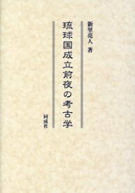 琉球国成立前夜の考古学 [ 新里　亮人 ]