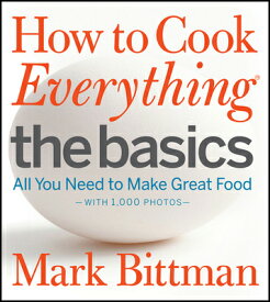 How to Cook Everything: The Basics: All You Need to Make Great Food--With 1,000 Photos: A Beginner C HT COOK EVERYTHING HT COOK EVE （How to Cook Everything） [ Mark Bittman ]