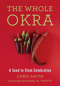 The Whole Okra: A Seed to Stem Celebration WHOLE OKRA [ Chris Smith ]