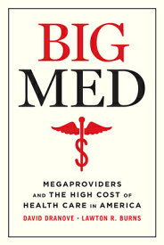 Big Med: Megaproviders and the High Cost of Health Care in America BIG MED [ David Dranove ]