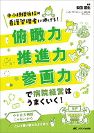 俯瞰力・推進力・参画力で病院経営はうまくいく！ 中小規模病院の看護管理者に捧げる！ [ 安田 直生 ]