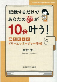 記録するだけであなたの夢が10倍叶う！夢を叶えるドリームマネージャー手帳 [ 金村秀一 ]