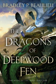 The Dragons of Deepwood Fen DRAGONS OF DEEPWOOD FEN （The Book of the Holt） [ Bradley P. Beaulieu ]