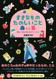 すきなもの　たのしいこと　AtoZ　--’80s～’90s少女カルチャーブック （単行本） [ 杉浦 さやか ]