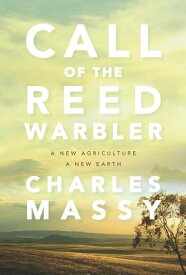 Call of the Reed Warbler: A New Agriculture, a New Earth CALL OF THE REED WARBLER [ Charles Massy ]