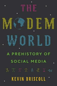 The Modem World: A Prehistory of Social Media MODEM WORLD [ Kevin Driscoll ]