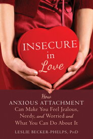 Insecure in Love: How Anxious Attachment Can Make You Feel Jealous, Needy, and Worried and What You INSECURE IN LOVE [ Leslie Becker-Phelps ]