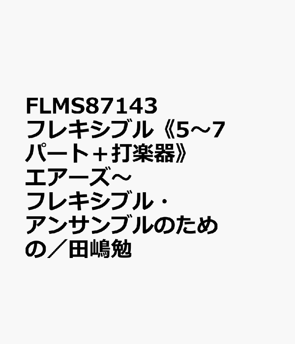 楽天ブックス: FLMS87143 フレキシブル《5～7パート＋打楽器》 エアーズ～フレキシブル・アンサンブルのための／田嶋勉