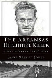 The Arkansas Hitchhike Killer: James Waybern Red Hall ARKANSAS HITCHHIKE KILLER （True Crime） [ Janie Nesbitt Jones ]
