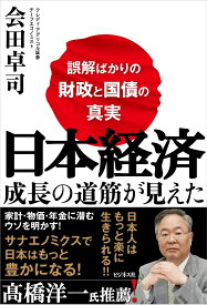 日本経済 成長の道筋が見えた　～誤解ばかりの財政と国債の真実～ [ 会田卓司 ]