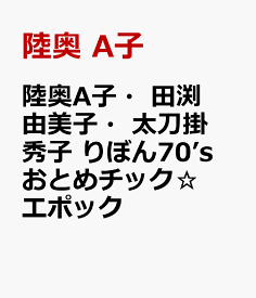 陸奥A子・田渕由美子・太刀掛秀子　りぼん70’sおとめチック☆エポック [ 陸奥 A子 ]