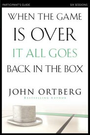 When the Game Is Over, It All Goes Back in the Box Bible Study Participant's Guide: Six Sessions on WHEN THE GAME IS OVER IT ALL G [ John Ortberg ]