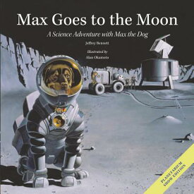 Max Goes to the Moon: A Science Adventure with Max the Dog MAX GOES TO THE MOON SECOND ED （Science Adventures with Max the Dog） [ Jeffrey Bennett ]
