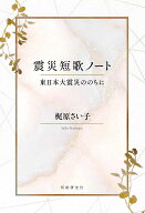 震災短歌ノート 東日本大震災ののちに [ 梶原さい子 ]