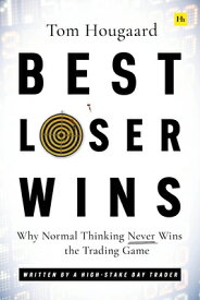 Best Loser Wins: Why Normal Thinking Never Wins the Trading Game - Written by a High-Stake Day Trade BEST LOSER WINS [ Tom Hougaard ]