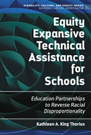 Equity Expansive Technical Assistance for Schools: Education Partnerships to Reverse Racial Dispropo EQUITY EXPANSIVE TECHNICAL ASS （Disability, Culture, and Equity） [ Kathleen A. King Thorius ]