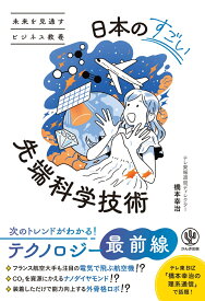未来を見通すビジネス教養　日本のすごい先端科学技術 [ 橋本　幸治 ]