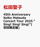 45th Anniversary Seiko Matsuda Concert Tour 2025 “Sing! Sing! Sing!”(初回限定盤)
