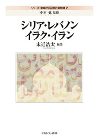 シリア・レバノン・イラク・イラン（2） （シリーズ・中東政治研究の最前線） [ 中村　覚 ]