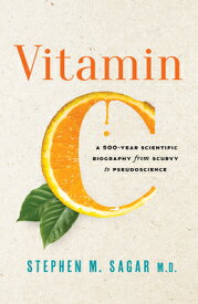 Vitamin C: A 500-Year Scientific Biography from Scurvy to Pseudoscience VITAMIN C [ Stephen M. Sagar ]