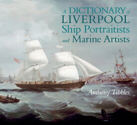 A Dictionary of Liverpool Ship Portraitists and Marine Artists DICT OF LIVERPOOL SHIP PORTRAI [ Anthony Tibbles ]