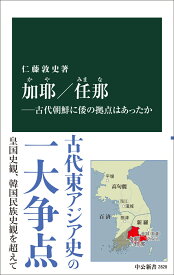 加耶／任那ー古代朝鮮に倭の拠点はあったか （中公新書　2828） [ 仁藤敦史 ]